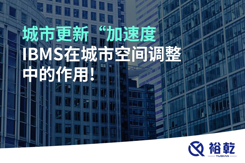 城市更新“加速度，IBMS在城市空間調(diào)整中的作用!