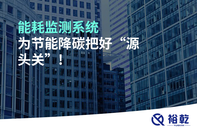 能耗監(jiān)測系統(tǒng)為節(jié)能降碳把好“源頭關”!