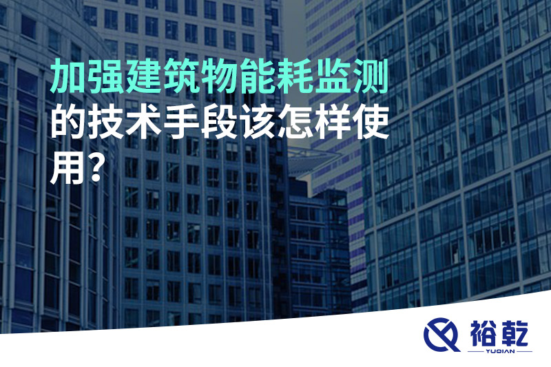 加強建筑物能耗監(jiān)測的技術(shù)手段該怎樣使用？